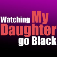 Watching my Daughter Go Black